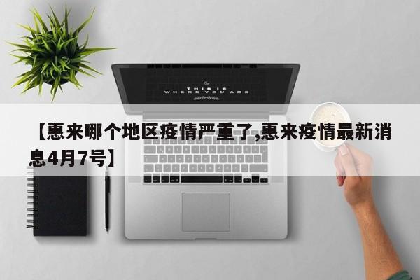 【惠来哪个地区疫情严重了,惠来疫情最新消息4月7号】