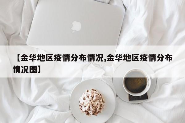 【金华地区疫情分布情况,金华地区疫情分布情况图】