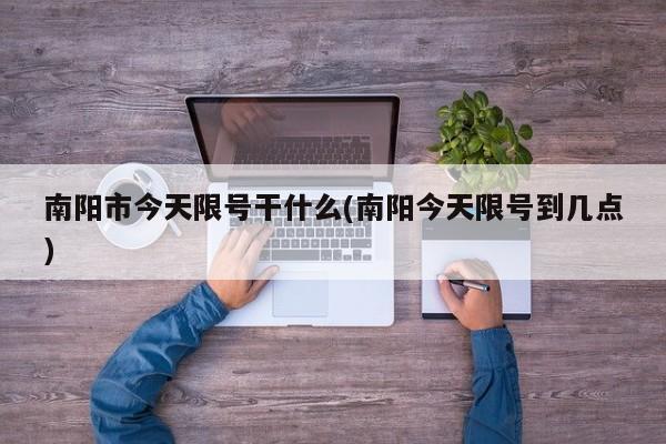 南阳市今天限号干什么(南阳今天限号到几点)