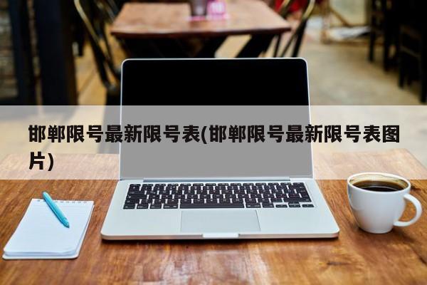 邯郸限号最新限号表(邯郸限号最新限号表图片)