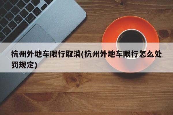 杭州外地车限行取消(杭州外地车限行怎么处罚规定)