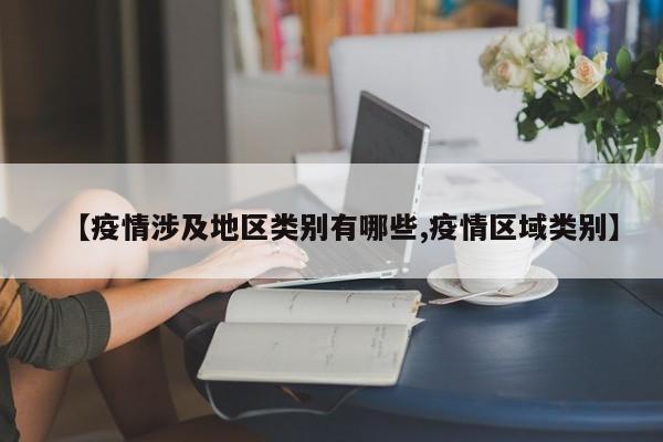 【疫情涉及地区类别有哪些,疫情区域类别】