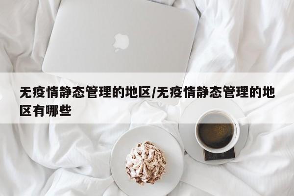 无疫情静态管理的地区/无疫情静态管理的地区有哪些