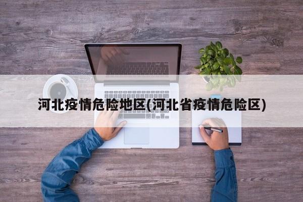 河北疫情危险地区(河北省疫情危险区)