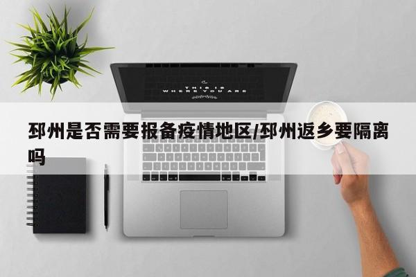 邳州是否需要报备疫情地区/邳州返乡要隔离吗