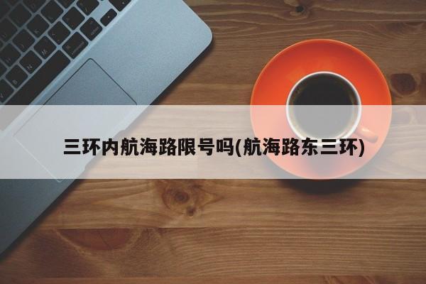 三环内航海路限号吗(航海路东三环)